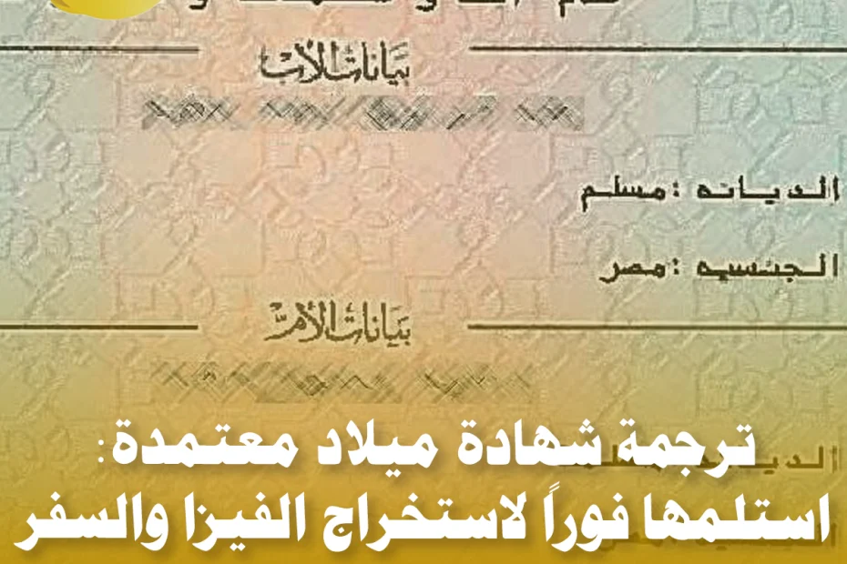 ترجمة شهادة ميلاد معتمدة: استلمها فوراً لاستخراج الفيزا والسفر (دليل 2025)