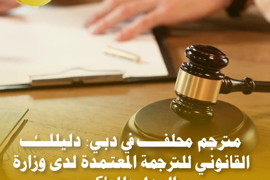 مترجم محلف في دبي: دليلك القانوني للترجمة المعتمدة لدى وزارة العدل والمحاكم (2025)